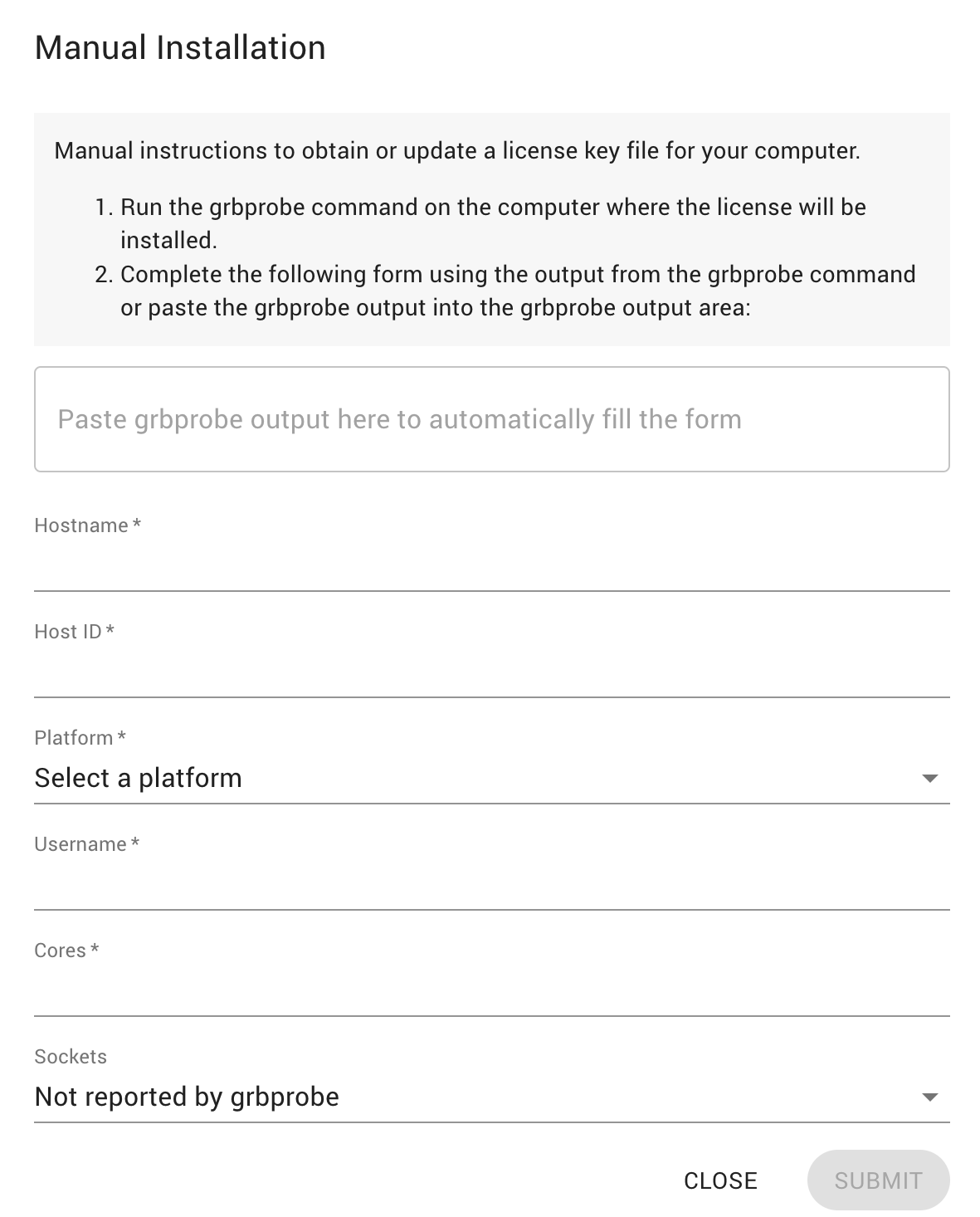 Manual Installation. Manual instructions to obtain or update a license key file for your computer. 1 Run the grbprobe command on the computer where the license will be installed. 2. Complete the following form using the output from the grbprobe command or paste the. grbprobe output into the grbprobe output area. The form has fields Hostname, Host ID, Platform, Username, Cores, and Sockets.